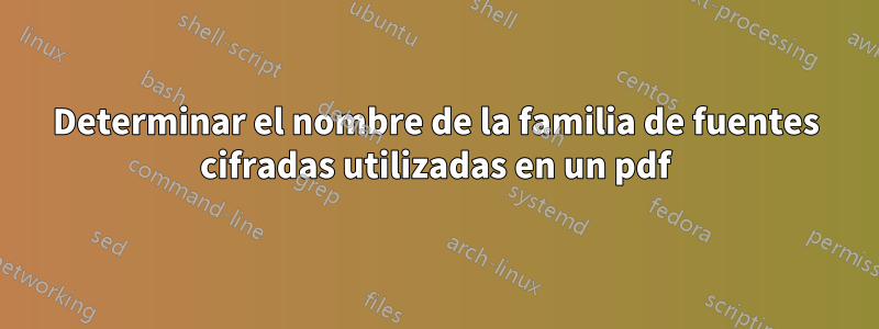 Determinar el nombre de la familia de fuentes cifradas utilizadas en un pdf