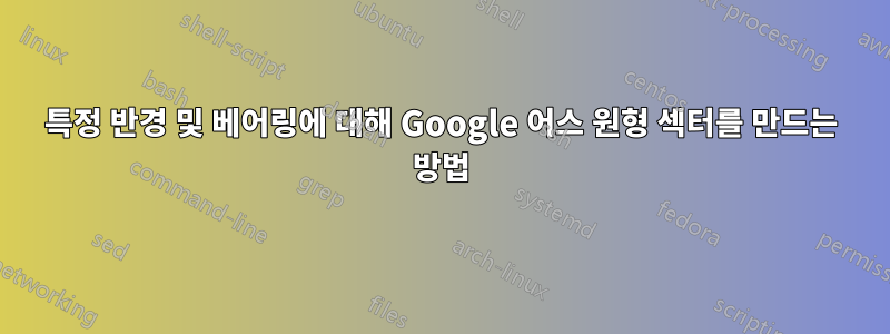 특정 반경 및 베어링에 대해 Google 어스 원형 섹터를 만드는 방법