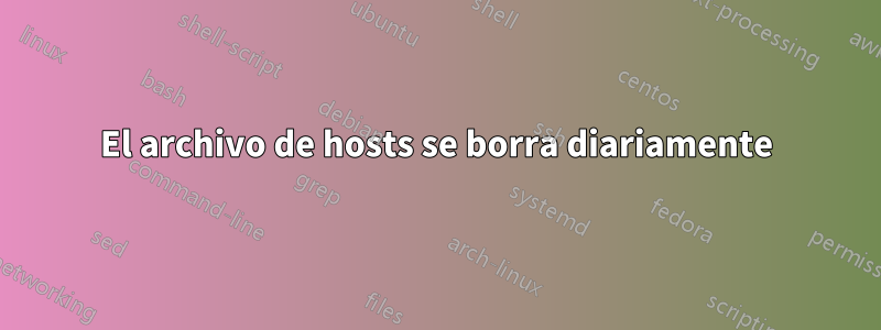 El archivo de hosts se borra diariamente