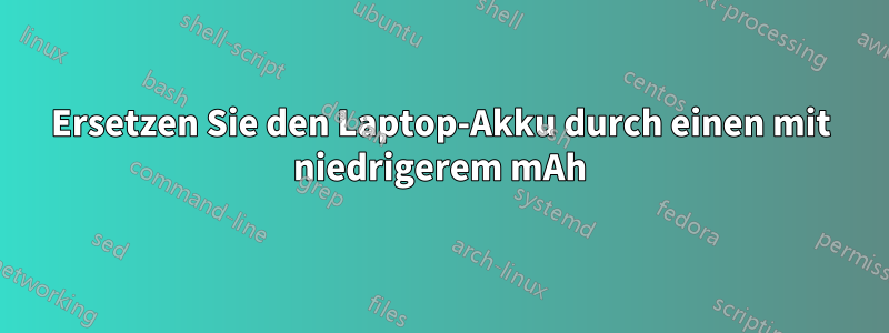 Ersetzen Sie den Laptop-Akku durch einen mit niedrigerem mAh