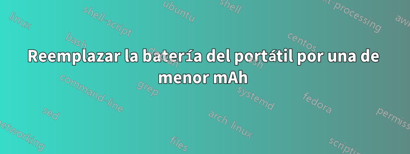 Reemplazar la batería del portátil por una de menor mAh