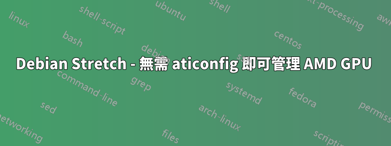 Debian Stretch - 無需 aticonfig 即可管理 AMD GPU