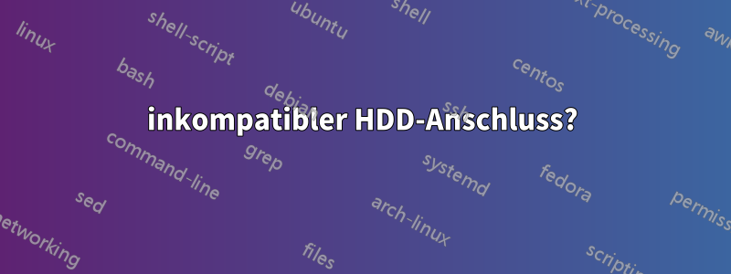 inkompatibler HDD-Anschluss?