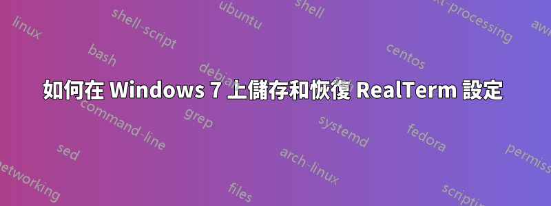 如何在 Windows 7 上儲存和恢復 RealTerm 設定