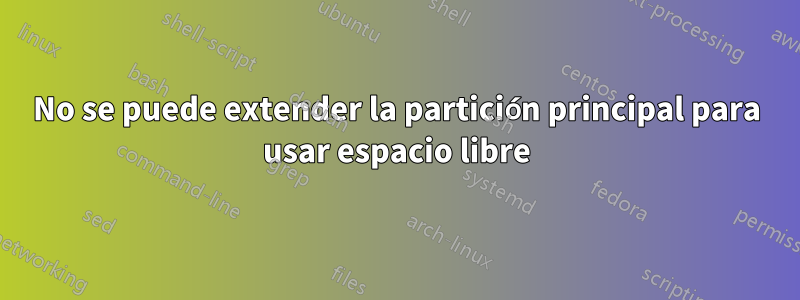 No se puede extender la partición principal para usar espacio libre