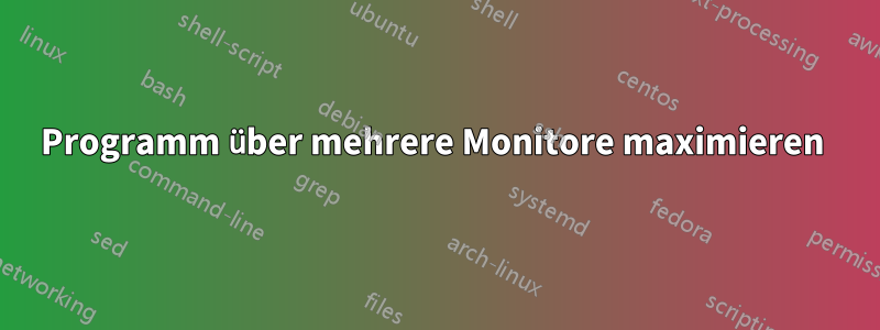 Programm über mehrere Monitore maximieren 