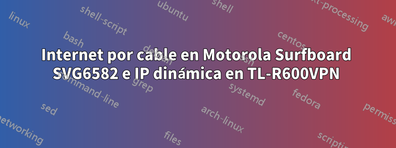 Internet por cable en Motorola Surfboard SVG6582 e IP dinámica en TL-R600VPN