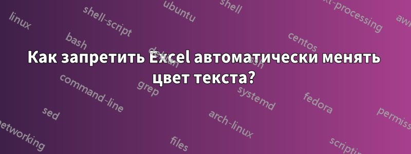 Как запретить Excel автоматически менять цвет текста?