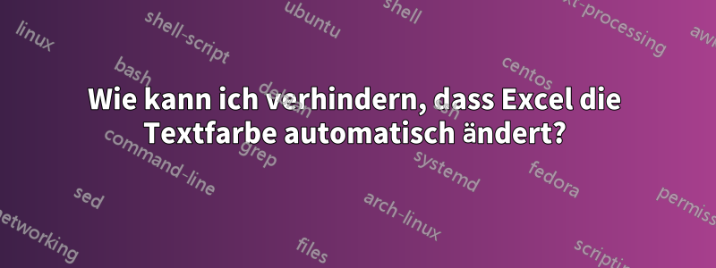 Wie kann ich verhindern, dass Excel die Textfarbe automatisch ändert?