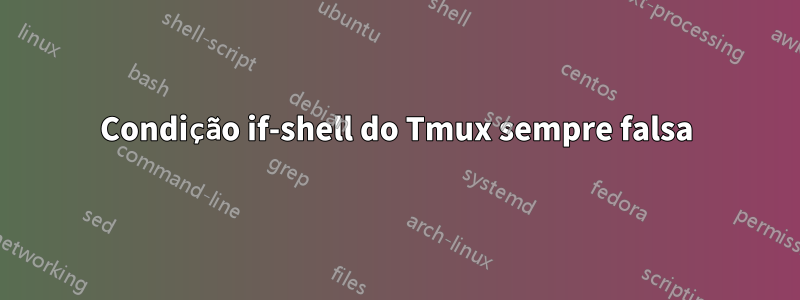 Condição if-shell do Tmux sempre falsa