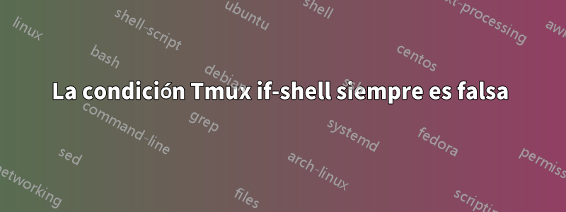 La condición Tmux if-shell siempre es falsa