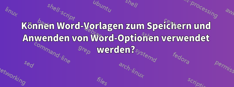 Können Word-Vorlagen zum Speichern und Anwenden von Word-Optionen verwendet werden?