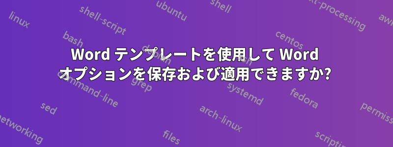 Word テンプレートを使用して Word オプションを保存および適用できますか?