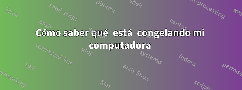 Cómo saber qué está congelando mi computadora