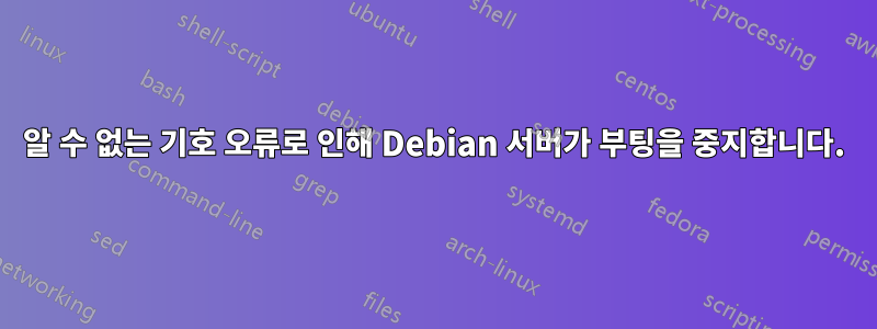 알 수 없는 기호 오류로 인해 Debian 서버가 부팅을 중지합니다.