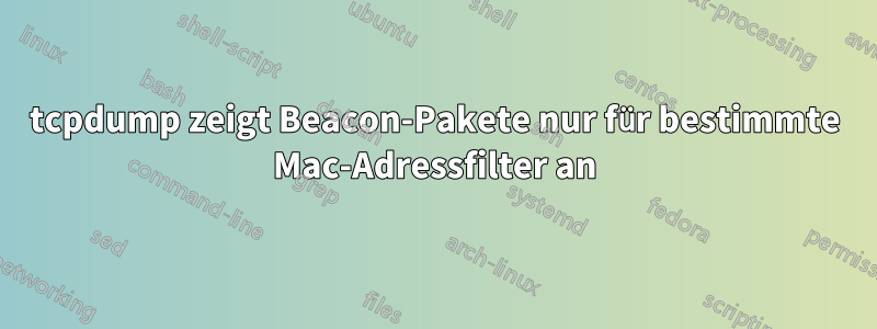 tcpdump zeigt Beacon-Pakete nur für bestimmte Mac-Adressfilter an