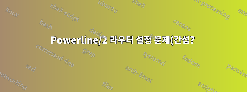 Powerline/2 라우터 설정 문제(간섭?)