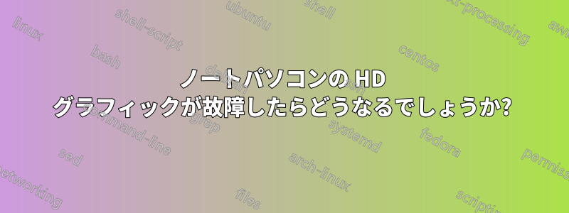 ノートパソコンの HD グラフィックが故障したらどうなるでしょうか?