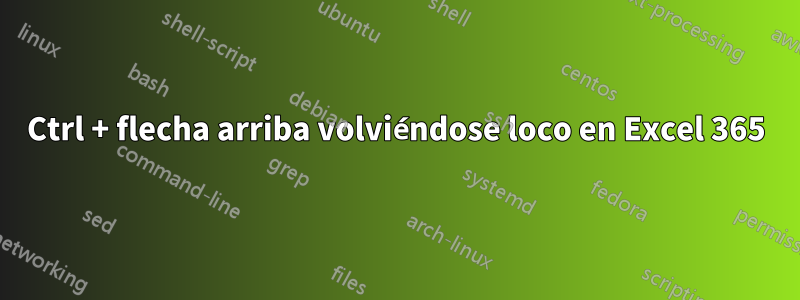 Ctrl + flecha arriba volviéndose loco en Excel 365