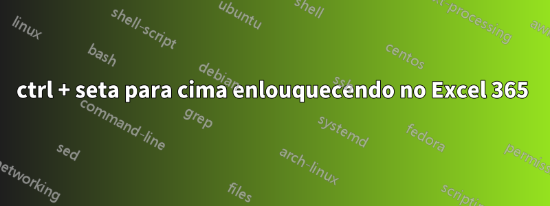 ctrl + seta para cima enlouquecendo no Excel 365