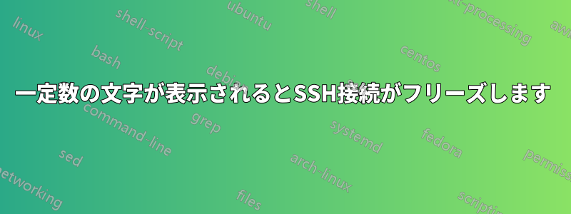 一定数の文字が表示されるとSSH接続がフリーズします