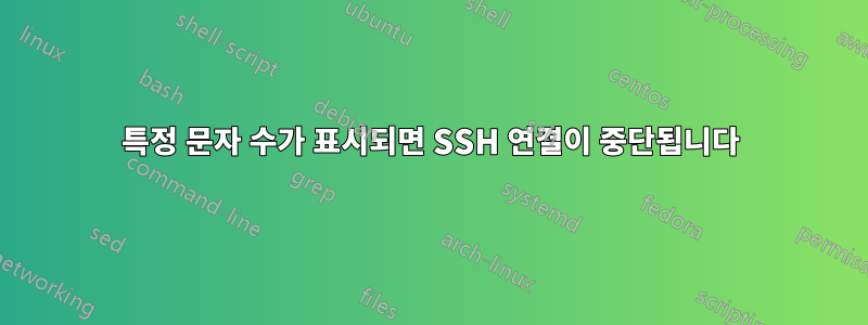 특정 문자 수가 표시되면 SSH 연결이 중단됩니다