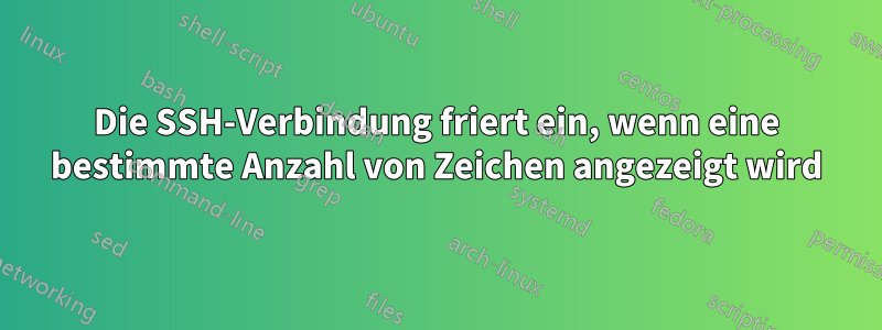 Die SSH-Verbindung friert ein, wenn eine bestimmte Anzahl von Zeichen angezeigt wird