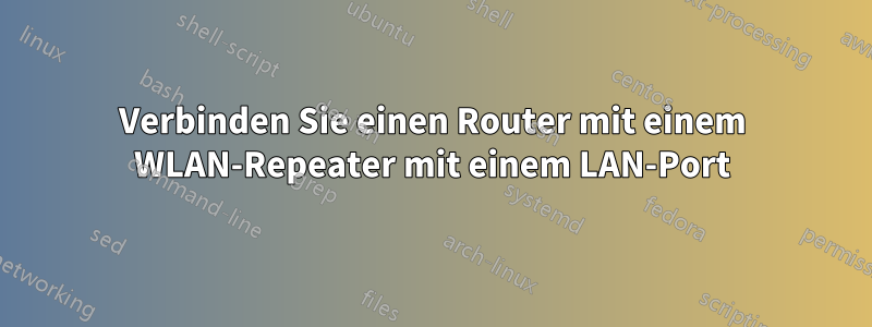 Verbinden Sie einen Router mit einem WLAN-Repeater mit einem LAN-Port