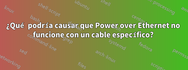 ¿Qué podría causar que Power over Ethernet no funcione con un cable específico?