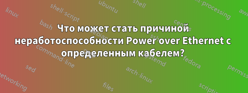 Что может стать причиной неработоспособности Power over Ethernet с определенным кабелем?