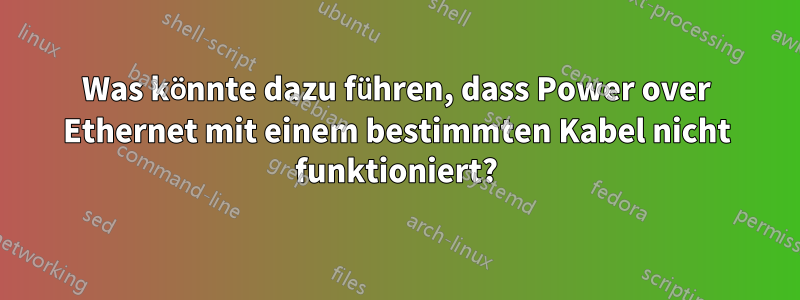 Was könnte dazu führen, dass Power over Ethernet mit einem bestimmten Kabel nicht funktioniert?