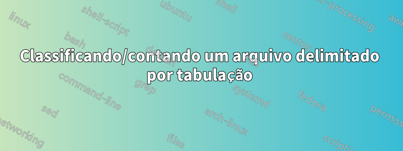 Classificando/contando um arquivo delimitado por tabulação