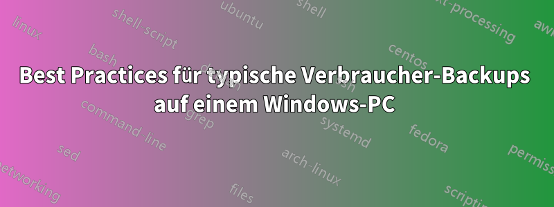 Best Practices für typische Verbraucher-Backups auf einem Windows-PC