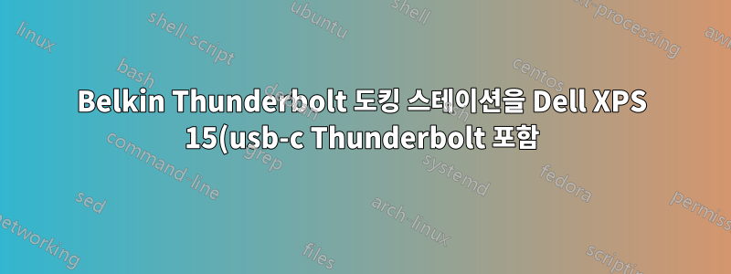 Belkin Thunderbolt 도킹 스테이션을 Dell XPS 15(usb-c Thunderbolt 포함)에 연결할 수 있습니까(그리고 방법)?