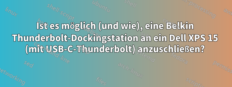 Ist es möglich (und wie), eine Belkin Thunderbolt-Dockingstation an ein Dell XPS 15 (mit USB-C-Thunderbolt) anzuschließen?