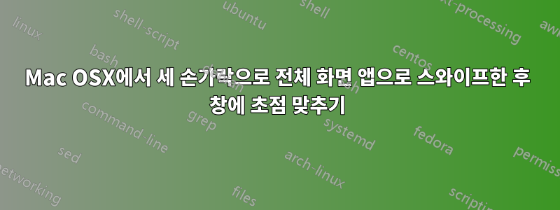 Mac OSX에서 세 손가락으로 전체 화면 앱으로 스와이프한 후 창에 초점 맞추기