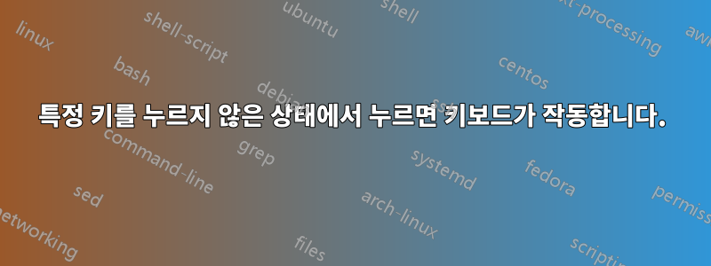 특정 키를 누르지 않은 상태에서 누르면 키보드가 작동합니다.