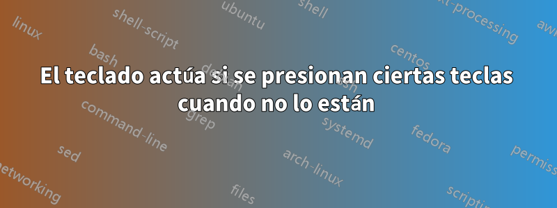 El teclado actúa si se presionan ciertas teclas cuando no lo están