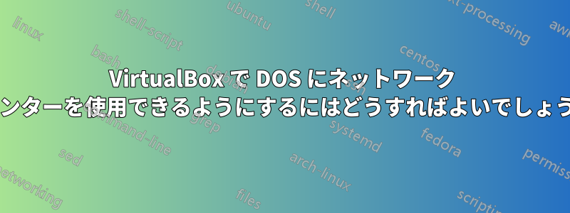 VirtualBox で DOS にネットワーク プリンターを使用できるようにするにはどうすればよいでしょうか?