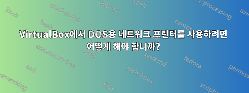 VirtualBox에서 DOS용 네트워크 프린터를 사용하려면 어떻게 해야 합니까?