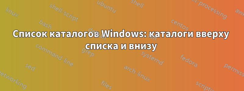 Список каталогов Windows: каталоги вверху списка и внизу