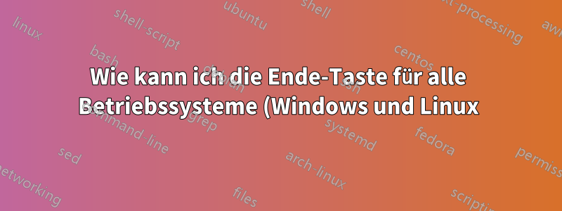 Wie kann ich die Ende-Taste für alle Betriebssysteme (Windows und Linux) deaktivieren?