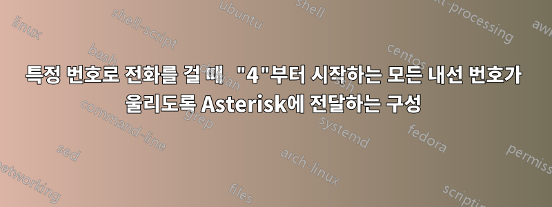 특정 번호로 전화를 걸 때 "4"부터 시작하는 모든 내선 번호가 울리도록 Asterisk에 전달하는 구성