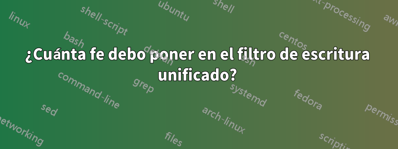 ¿Cuánta fe debo poner en el filtro de escritura unificado?