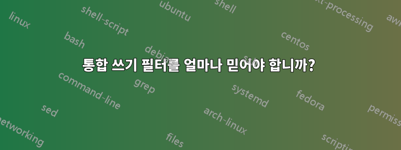 통합 쓰기 필터를 얼마나 믿어야 합니까?