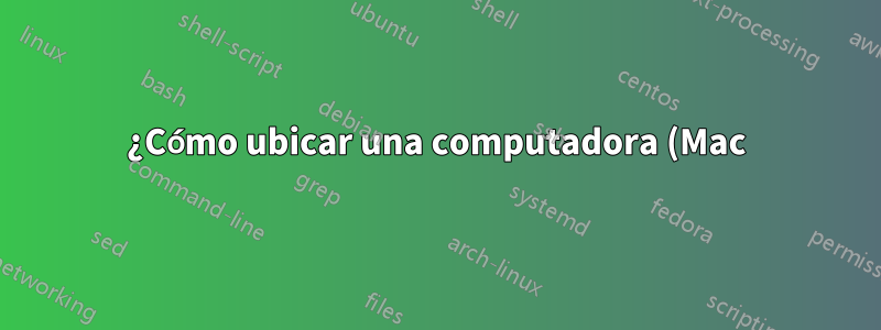 ¿Cómo ubicar una computadora (Mac) en una intranet?