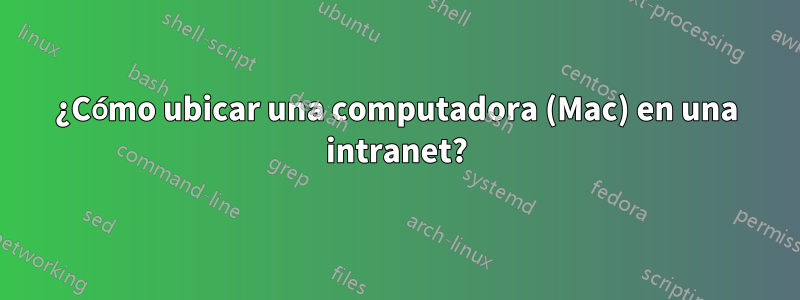 ¿Cómo ubicar una computadora (Mac) en una intranet?