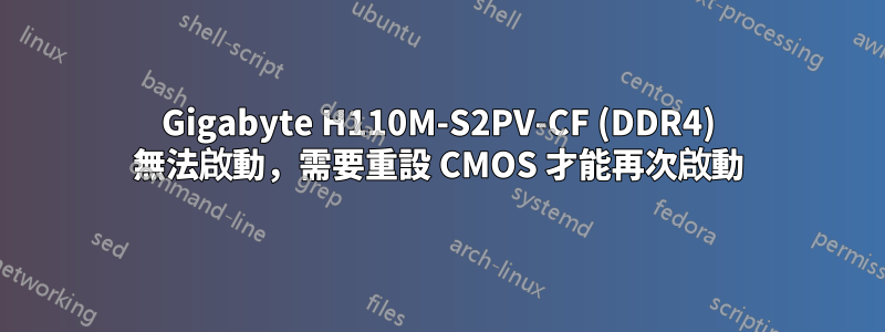 Gigabyte H110M-S2PV-CF (DDR4) 無法啟動，需要重設 CMOS 才能再次啟動