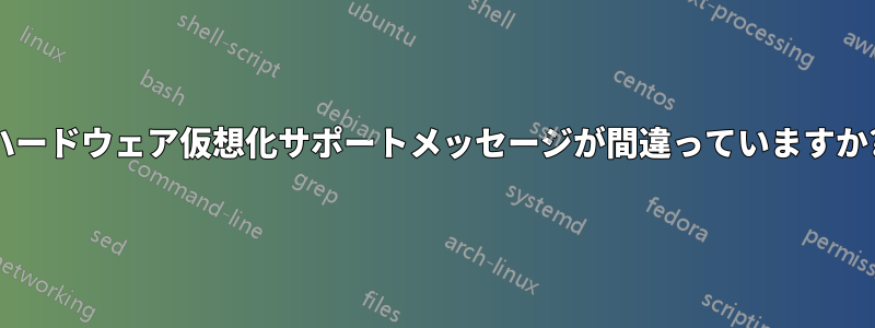 ハードウェア仮想化サポートメッセージが間違っていますか?