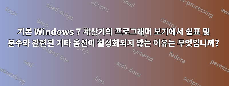 기본 Windows 7 계산기의 프로그래머 보기에서 쉼표 및 분수와 관련된 기타 옵션이 활성화되지 않는 이유는 무엇입니까?